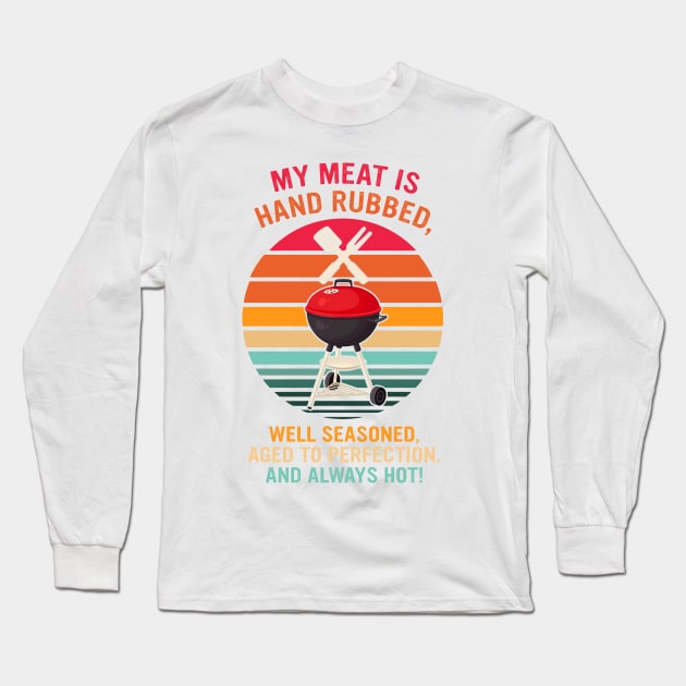 My Meat Is Hand Rubbed Well Seasoned Aged To Perfection And Always Long Sleeve T-Shirt by Messijoun